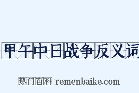 甲午中日战争反义词是什么意思的图片